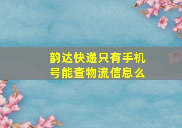 韵达快递只有手机号能查物流信息么