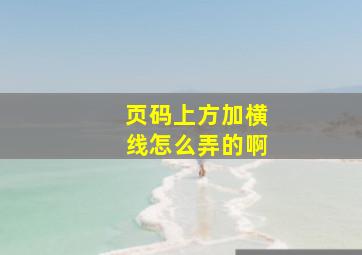 页码上方加横线怎么弄的啊