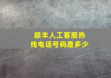 顺丰人工客服热线电话号码是多少