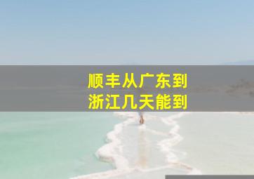 顺丰从广东到浙江几天能到