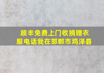 顺丰免费上门收捐赠衣服电话我在邯郸市鸡泽县