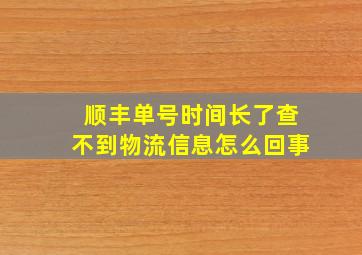 顺丰单号时间长了查不到物流信息怎么回事