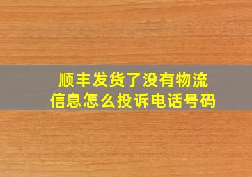 顺丰发货了没有物流信息怎么投诉电话号码