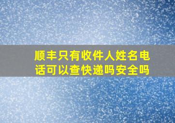 顺丰只有收件人姓名电话可以查快递吗安全吗