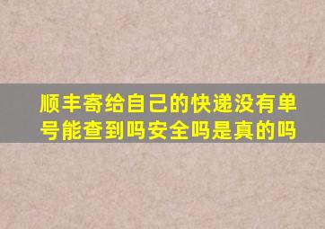 顺丰寄给自己的快递没有单号能查到吗安全吗是真的吗