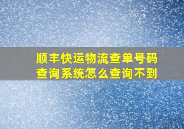 顺丰快运物流查单号码查询系统怎么查询不到