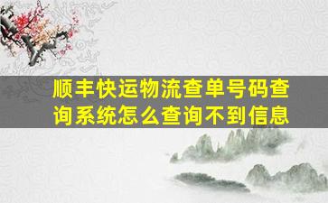 顺丰快运物流查单号码查询系统怎么查询不到信息