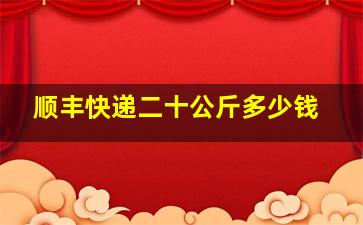 顺丰快递二十公斤多少钱