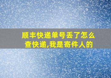 顺丰快递单号丢了怎么查快递,我是寄件人的