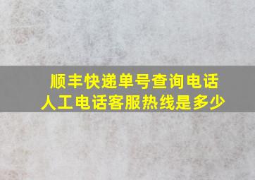 顺丰快递单号查询电话人工电话客服热线是多少