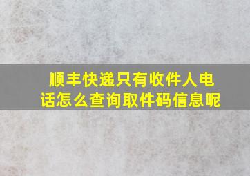 顺丰快递只有收件人电话怎么查询取件码信息呢