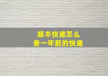 顺丰快递怎么查一年前的快递