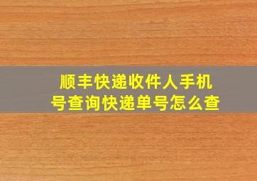 顺丰快递收件人手机号查询快递单号怎么查