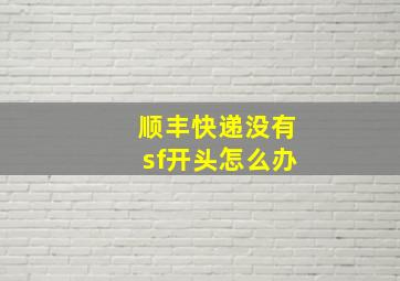 顺丰快递没有sf开头怎么办