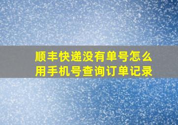 顺丰快递没有单号怎么用手机号查询订单记录