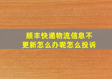 顺丰快递物流信息不更新怎么办呢怎么投诉