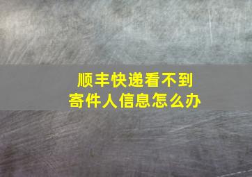 顺丰快递看不到寄件人信息怎么办