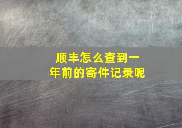 顺丰怎么查到一年前的寄件记录呢