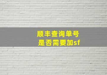 顺丰查询单号是否需要加sf