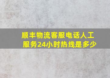 顺丰物流客服电话人工服务24小时热线是多少