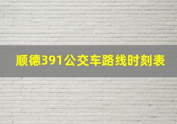 顺德391公交车路线时刻表