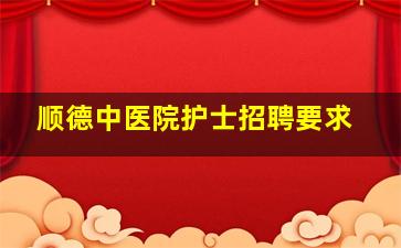 顺德中医院护士招聘要求