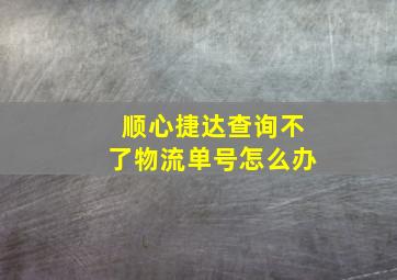 顺心捷达查询不了物流单号怎么办