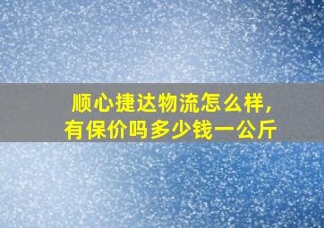 顺心捷达物流怎么样,有保价吗多少钱一公斤