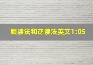 顺读法和逆读法英文1:05