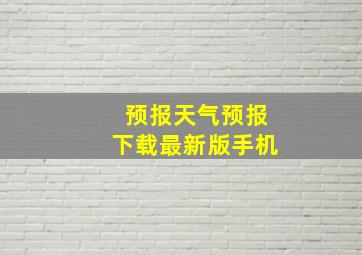 预报天气预报下载最新版手机