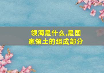 领海是什么,是国家领土的组成部分