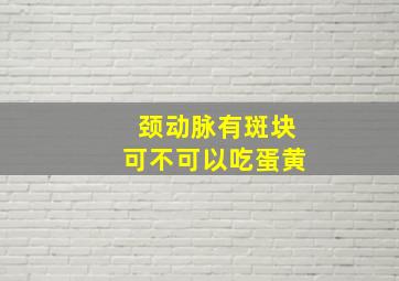 颈动脉有斑块可不可以吃蛋黄