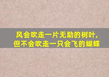 风会吹走一片无助的树叶,但不会吹走一只会飞的蝴蝶