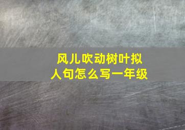 风儿吹动树叶拟人句怎么写一年级