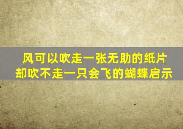 风可以吹走一张无助的纸片却吹不走一只会飞的蝴蝶启示