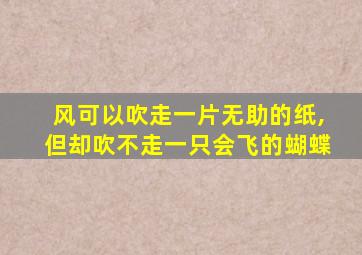 风可以吹走一片无助的纸,但却吹不走一只会飞的蝴蝶