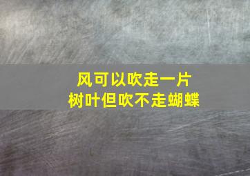 风可以吹走一片树叶但吹不走蝴蝶