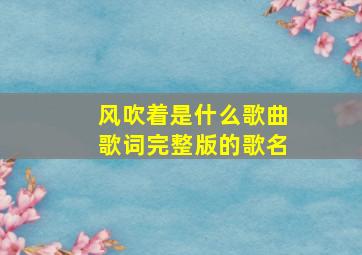 风吹着是什么歌曲歌词完整版的歌名