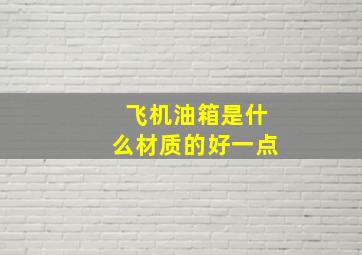 飞机油箱是什么材质的好一点