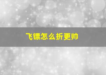 飞镖怎么折更帅