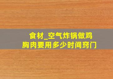 食材_空气炸锅做鸡胸肉要用多少时间窍门