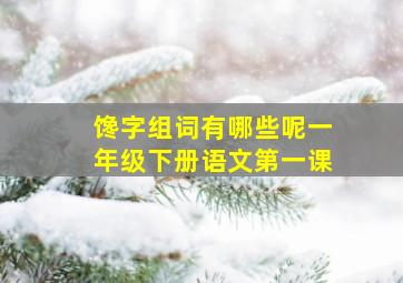 馋字组词有哪些呢一年级下册语文第一课