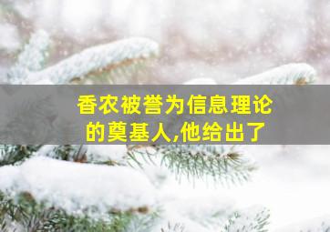 香农被誉为信息理论的奠基人,他给出了