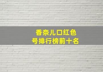 香奈儿口红色号排行榜前十名