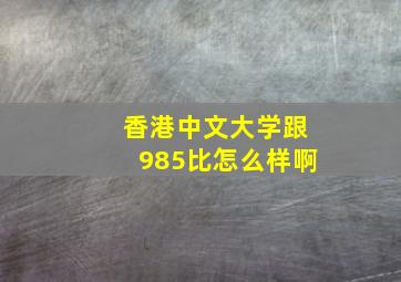 香港中文大学跟985比怎么样啊