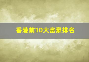 香港前10大富豪排名