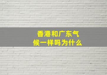 香港和广东气候一样吗为什么