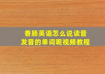 香肠英语怎么说读音发音的单词呢视频教程