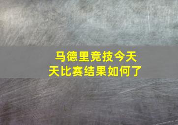 马德里竞技今天天比赛结果如何了