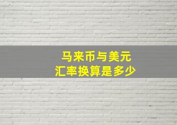 马来币与美元汇率换算是多少